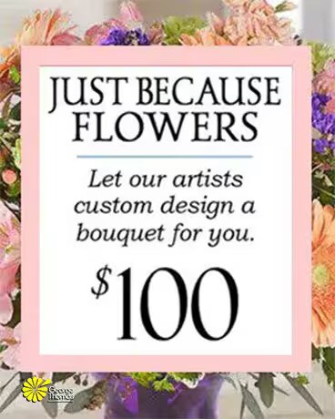 Custom Design Just Because Bouquet $100 size, inches height and inches wide.
