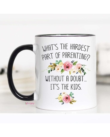 Hardest Part of Parenting Mug with Flowers Flower Arrangement