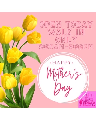 WE ARE OPEN (WALK IN ONLY) MOTHER'S DAY 8-3PM Flower Arrangement